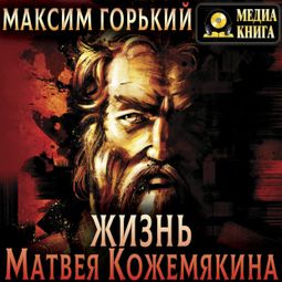 Слушать аудиокнигу онлайн «Жизнь Матвея Кожемякина – Максим Горький»