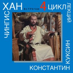 Слушать аудиокнигу онлайн «Чингисхан. Часть I. Лекция 4 – Константин Куксин»