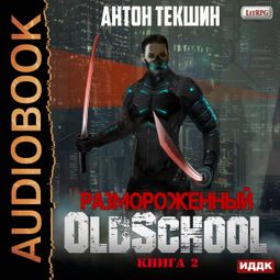 Слушать аудиокнигу онлайн «Размороженный. Книга 2. Oldschool – Антон Текшин»