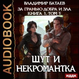 Слушать аудиокнигу онлайн «За гранью добра и зла. Книга 1. Том 1. Шут и Некромантка – Владимир Батаев»
