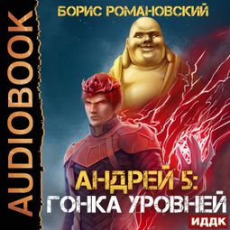 Слушать аудиокнигу онлайн «Андрей. Книга 5. Гонка Уровней – Борис Романовский»