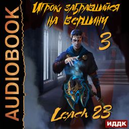 Слушать аудиокнигу онлайн «Игрок, забравшийся на вершину. Книга 3 – Leach23»