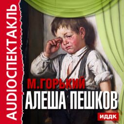 Слушать аудиокнигу онлайн «Алеша Пешков – Максим Горький»