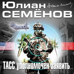 Слушать аудиокнигу онлайн «ТАСС уполномочен заявить – Юлиан Семенов»