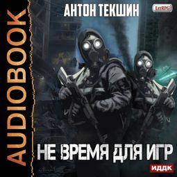 Слушать аудиокнигу онлайн «Не время для игр – Антон Текшин»