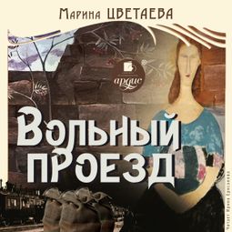 Слушать аудиокнигу онлайн «Вольный проезд – Марина Цветаева»