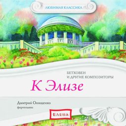 Слушать аудиокнигу онлайн «К Элизе. Бетховен и другие композироры – Петр Чайковский, Франц Шуберт, Иоганнес Брамс и другие»