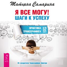 Слушать аудиокнигу онлайн «Я все могу! Шаги к успеху. Практика Трансерфинга. 52 шага – Татьяна Самарина»