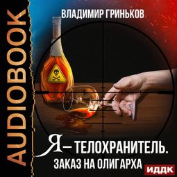 Слушать аудиокнигу онлайн «Я – телохранитель. Заказ на олигарха – Владимир Гриньков»