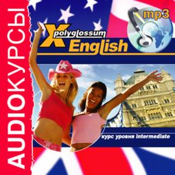 Слушать аудиокнигу онлайн «X-Polyglossum English. Курс уровня Intermediate – Илья Чудаков»