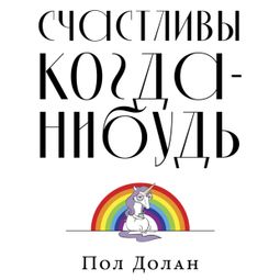Слушать аудиокнигу онлайн «Счастливы когда-нибудь: Почему не надо верить мифам об идеальной жизни – Пол Долан»