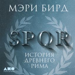 Слушать аудиокнигу онлайн «SPQR. История Древнего Рима – Мэри Бирд»