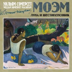 Слушать аудиокнигу онлайн «Луна и шестипенсовик – Уильям Сомерсет Моэм»
