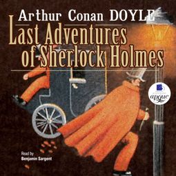 Слушать аудиокнигу онлайн «Last Adventures of Sherlock Holmes – Артур Конан Дойл»