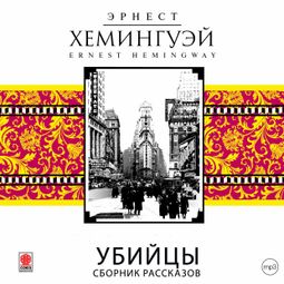 Слушать аудиокнигу онлайн «Убийцы. Сборник рассказов – Эрнест Хемингуэй»