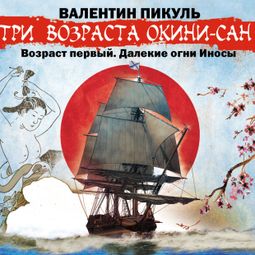 Слушать аудиокнигу онлайн «Три возраста Окини-сан. Возраст первый. Далекие огни Иносы – Валентин Пикуль»