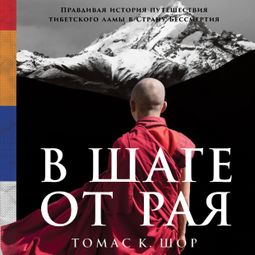 Слушать аудиокнигу онлайн «В шаге от рая. Правдивая история путешествия тибетского ламы в Страну Бессмертия – Томас Шор»