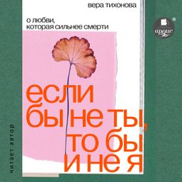 Слушать аудиокнигу онлайн «Если бы не ты, то бы и не я – Вера Тихонова»