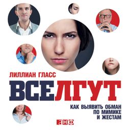Слушать аудиокнигу онлайн «Все лгут: Как выявить обман по мимике и жестам – Лиллиан Гласс»