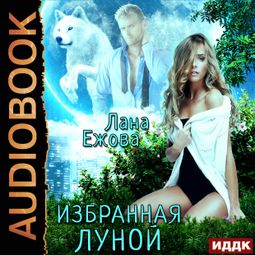 Слушать аудиокнигу онлайн «Избранная Луной – Лана Ежова»