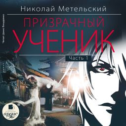 Слушать аудиокнигу онлайн «Призрачный ученик. Часть 1 – Николай Метельский»
