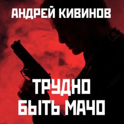 Слушать аудиокнигу онлайн «Трудно быть мачо – Андрей Кивинов»
