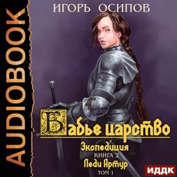 Слушать аудиокнигу онлайн «Бабье царство. Книга 2. Экспедиция. Том 1. Леди Артур – Игорь Осипов»