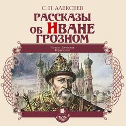 Слушать аудиокнигу онлайн «Рассказы об Иване Грозном – Сергей Алексеев»