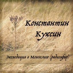 Слушать аудиокнигу онлайн «Экспедиция в Монголию (радиоэфир) – Константин Куксин»