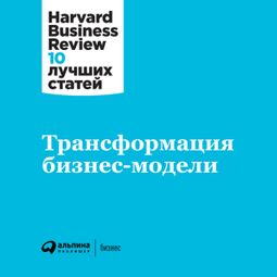 Слушать аудиокнигу онлайн «Трансформация бизнес-модели – Harvard Business Review»