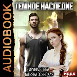 Слушать аудиокнигу онлайн «Темное наследие – Ирина Эльба, Татьяна Осинская»