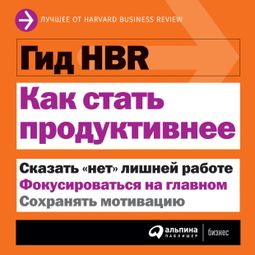 Слушать аудиокнигу онлайн «Гид HBR. Как стать продуктивнее – Harvard Business Review»