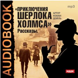 Слушать аудиокнигу онлайн «Приключения Шерлока Холмса. Рассказы – Артур Конан Дойл»