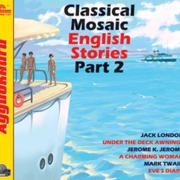 Слушать аудиокнигу онлайн «Classical Mosaic. English Stories. Part 2 – Марк Твен, Джером Клапка Джером, Джек Лондон»