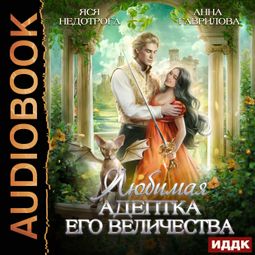 Слушать аудиокнигу онлайн «Любимая адептка его величества. Книга 1 – Анна Гаврилова, Яся Недотрога»