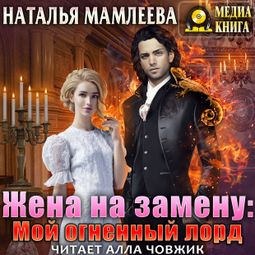Слушать аудиокнигу онлайн «Жена на замену: Мой огненный лорд – Наталья Мамлеева»