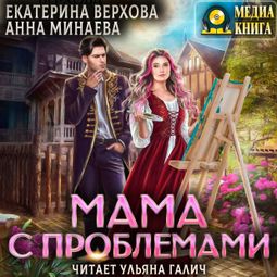 Слушать аудиокнигу онлайн «Мама с проблемами – Екатерина Верхова, Анна Минаева»