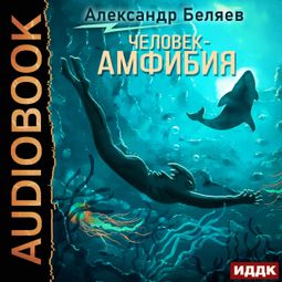 Слушать аудиокнигу онлайн «Человек-амфибия – Александр Беляев»