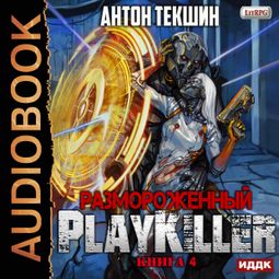 Слушать аудиокнигу онлайн «Размороженный. Книга 4. PlayKiller – Антон Текшин»