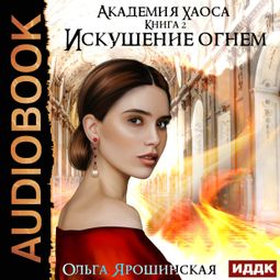 Слушать аудиокнигу онлайн «Академия хаоса. Книга 2. Искушение огнем – Ольга Ярошинская»