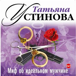 Слушать аудиокнигу онлайн «Миф об идеальном мужчине – Татьяна Устинова»