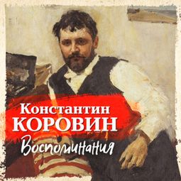 Слушать аудиокнигу онлайн «Воспоминания – Константин Коровин»