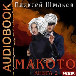 Слушать аудиокнигу онлайн «Макото. Книга 2 – Алексей Шмаков»