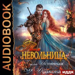 Слушать аудиокнигу онлайн «Твоя Невольница, или Истинная для Дракона – Алекс Найт»