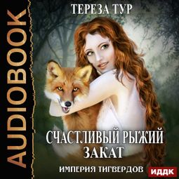 Слушать аудиокнигу онлайн «Империя Тигвердов. Счастливый рыжий закат – Тереза Тур»