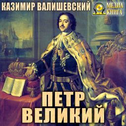 Слушать аудиокнигу онлайн «Петр Великий – Казимир Валишевский»