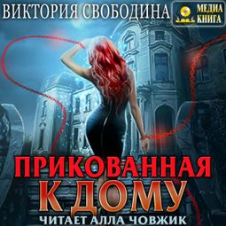 Слушать аудиокнигу онлайн «Прикованная к дому – Виктория Свободина»