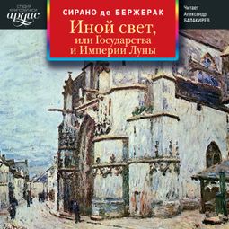 Слушать аудиокнигу онлайн «Иной свет, или Государства и Империи Луны – Сирано Де Бержерак»