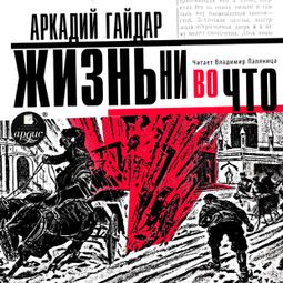 Слушать аудиокнигу онлайн «Жизнь ни во что (Лбовщина) – Аркадий Гайдар»