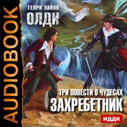 Слушать аудиокнигу онлайн «Три повести о чудесах. Книга 1. Захребетник – Генри Олди»